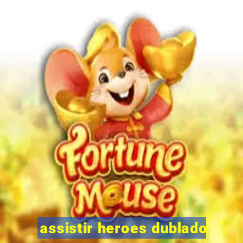 assistir heroes dublado